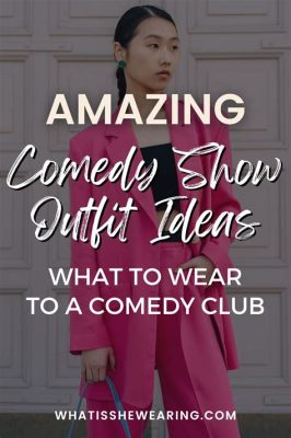 What to Wear to a Comedy Show Woman: A Hilarious Guide to Fashion and Laughter